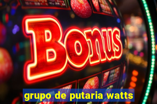 grupo de putaria watts